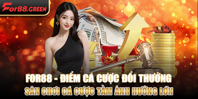 For88 là sân chơi cá cược đổi thưởng tầm ảnh hưởng lớn