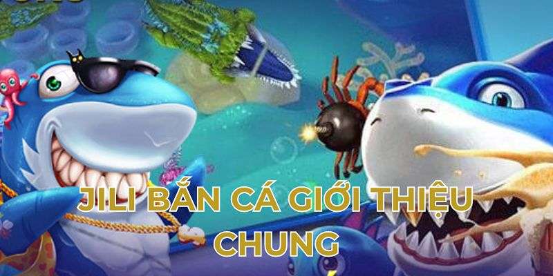 Tìm hiểu đôi nét về sảnh game bắn cá Jili